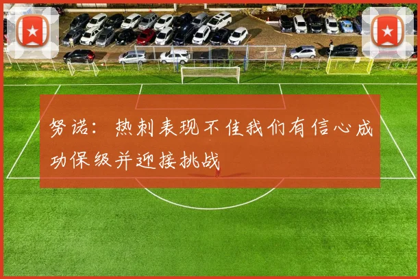 努诺：热刺表现不佳我们有信心成功保级并迎接挑战