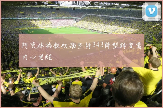 阿莫林执教初期坚持343阵型转变需内心觉醒