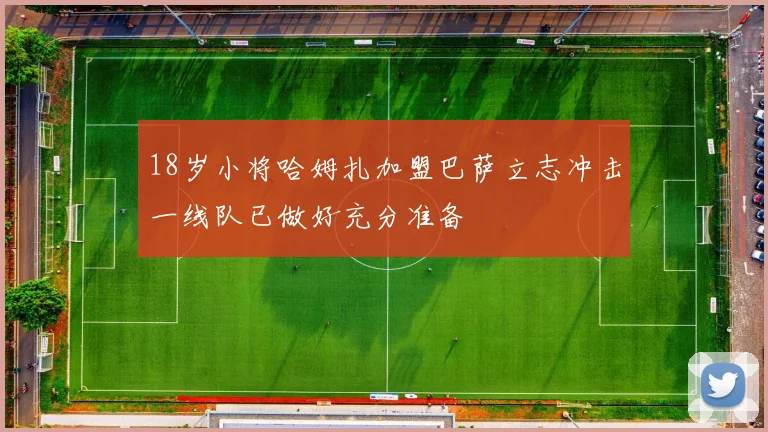 18岁小将哈姆扎加盟巴萨立志冲击一线队已做好充分准备